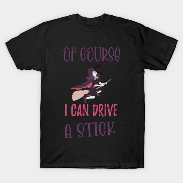 Of Course I Can Drive A Stick Witch Funny Halloween - Stick Witch Funny Halloween T-Shirt by WassilArt